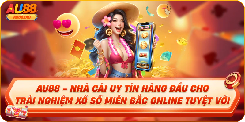 Au88 - nhà cái uy tín hàng đầu cho trải nghiệm xổ số miền bắc online tuyệt vời