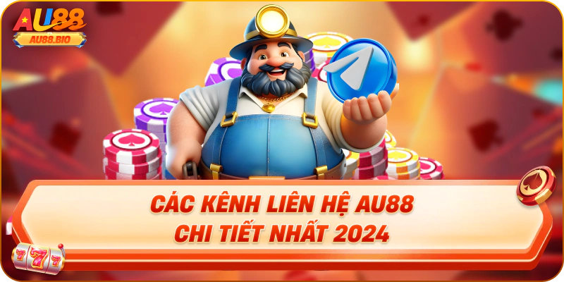 Các kênh liên hệ au88 chi tiết nhất 2024