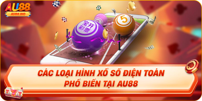 Các loại hình xổ số điện toán phổ biến tại au88