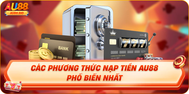Các phương thức nạp tiền au88 phổ biến nhất