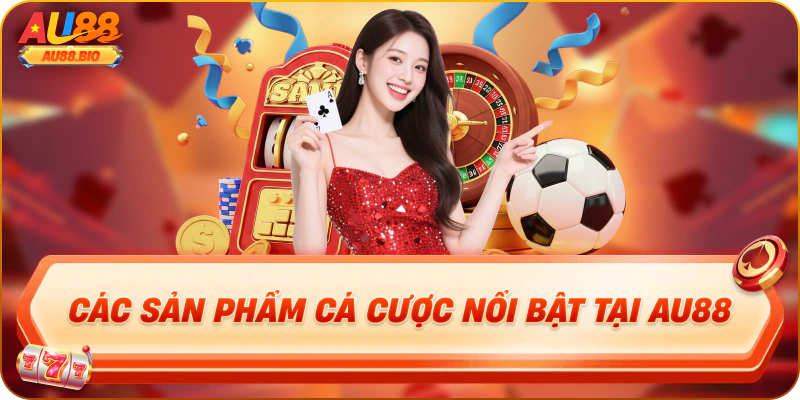 Các sản phẩm cá cược nổi bật tại au88