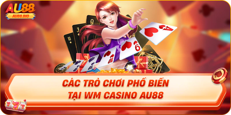 Các trò chơi phổ biến tại wm casino au88