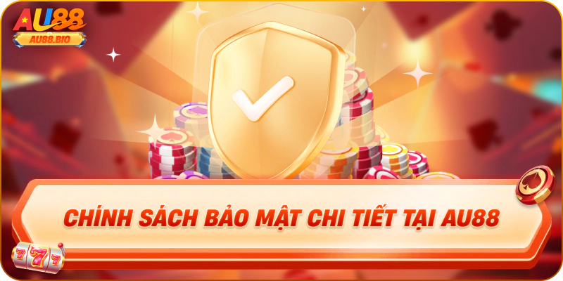 Chính sách bảo mật chi tiết tại au88