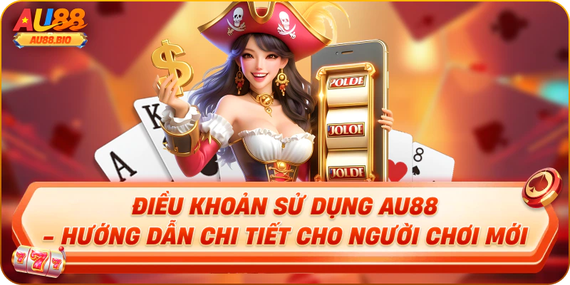 điều khoản sử dụng au88 hướng dẫn chi tiết cho người chơi mới