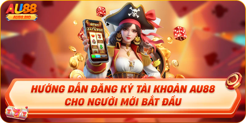 Hướng dẫn đăng ký tài khoản au88 cho người mới bắt đầu