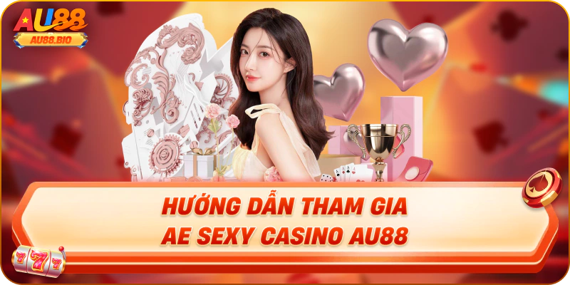 Hướng dẫn tham gia ae sexy casino au88