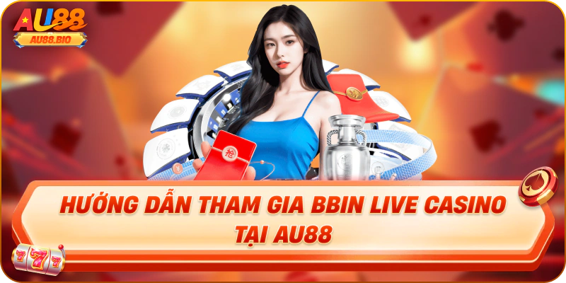 Hướng dẫn tham gia bbin live casino tại au88