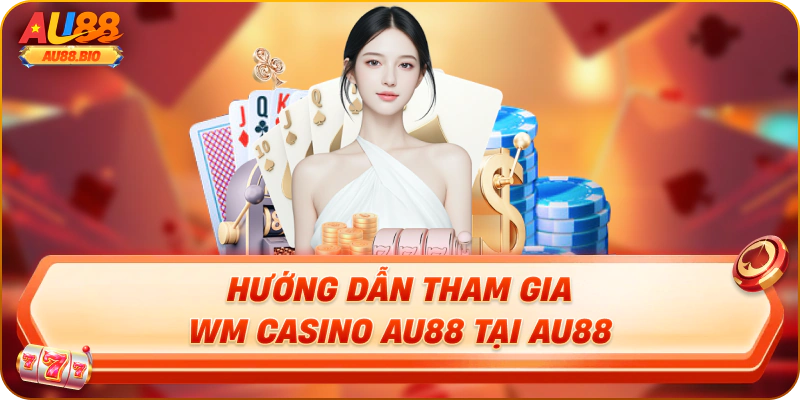 Hướng dẫn tham gia wm casino tại au88