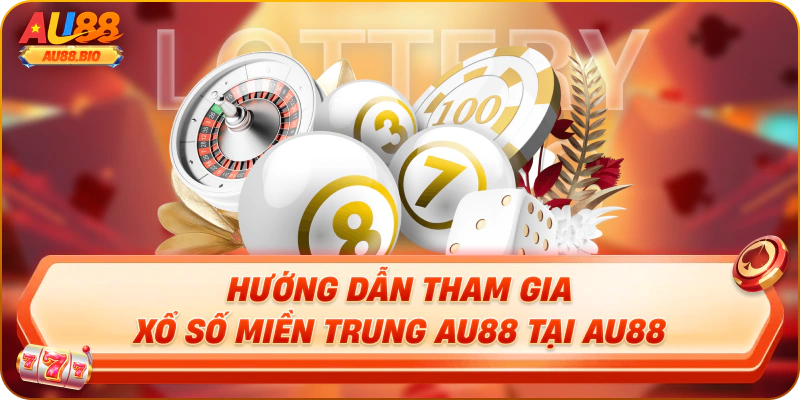 Hướng dẫn tham gia xổ số miền trung au88 tại au88