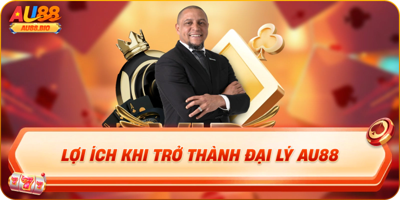 Lợi ích khi trở thành đại lý au88