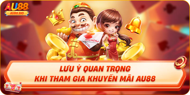 Lưu ý quan trọng khi tham gia khuyến mãi au88