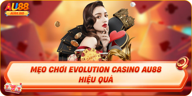 Mẹo chơi evolution casino au88 hiệu quả