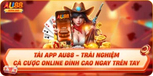 Tải App AU88 - Trải Nghiệm Cá Cược Online Đỉnh Cao Ngay Trên Tay