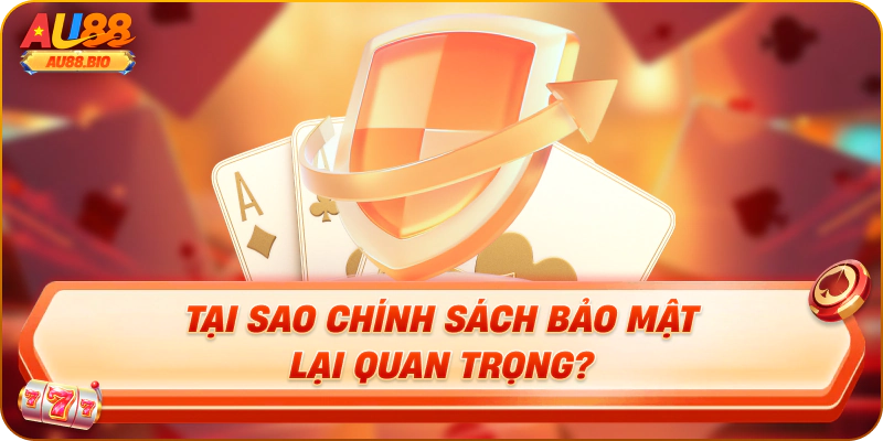 Tại sao chính sách bảo mật lại quan trọng?