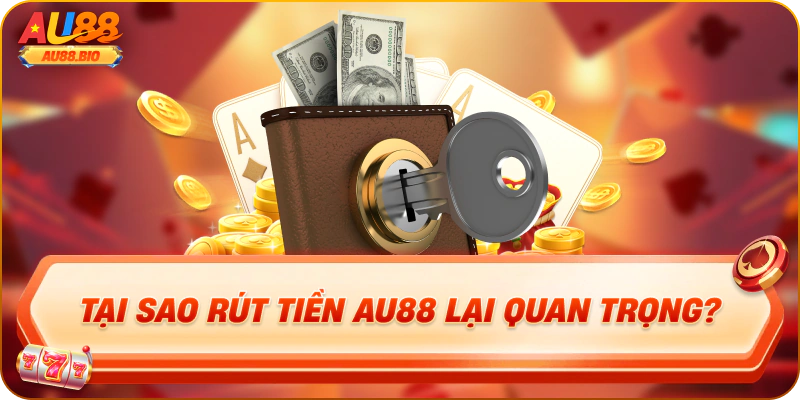 Tại sao rút tiền au88 lại quan trọng?