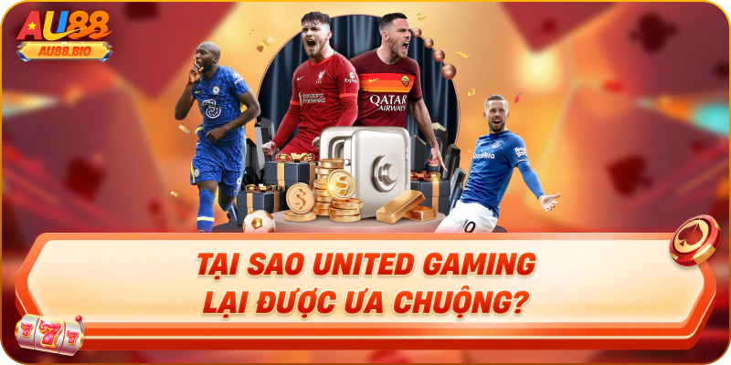 Tại sao united gaming lại được ưa chuộng?